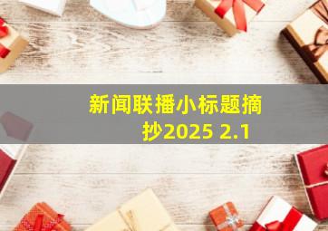 新闻联播小标题摘抄2025 2.1